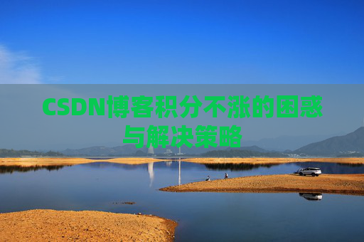 CSDN博客积分不涨的困惑与解决策略